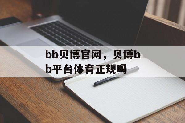 bb贝博官网，贝博bb平台体育正规吗